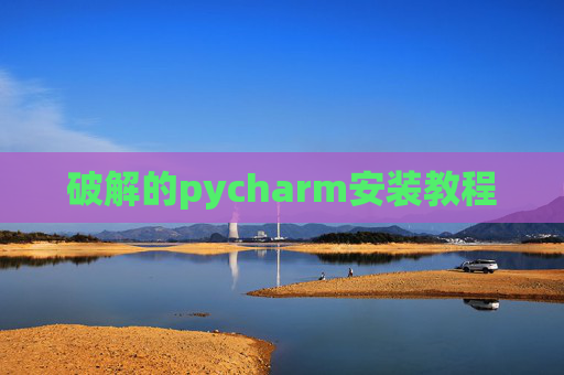 破解的pycharm安装教程 破解的pycharm安装教程